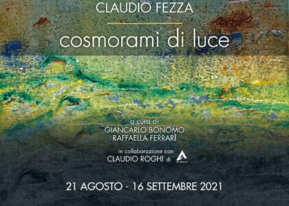 Claudio Fezza: ‘Cosmorami di luce’, a cura di Giancarlo Bonomo e Raffaella Ferrari