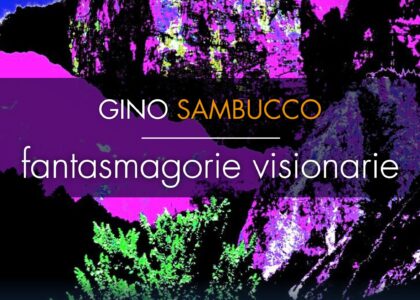 Mostra personale Gino Sambucco: ‘Fantasmagorie visionarie’ a cura di Giancarlo Bonomo e Raffaella Ferrari