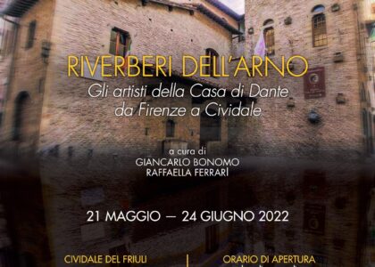 Riverberi dell’Arno – Gli artisti della Casa di Dante da Firenze a Cividale a cura di Giancarlo Bonomo e Raffaella Ferrari